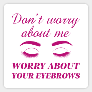 Worry About Your Eyebrows Magnet